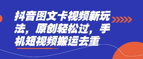 抖音图文卡视频新玩法,原创轻松过,手机短视频搬运去重-瑞东轻创终点站