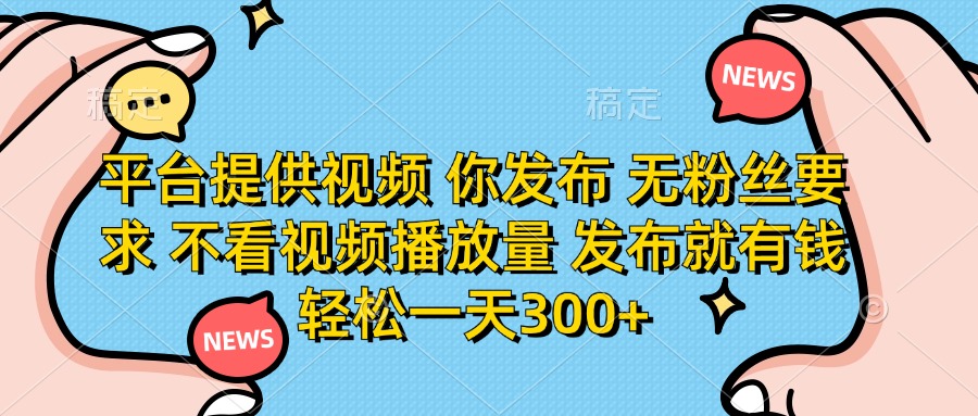 (14317期)平台提供视频 你发布 无粉丝要求 不看视频播放量 发布就有钱 轻松一天300+-瑞东轻创终点站