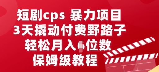 短剧cps暴力项目,3天撬动付费野路子,有人偷偷月入五位数,保姆级教程-瑞东轻创终点站