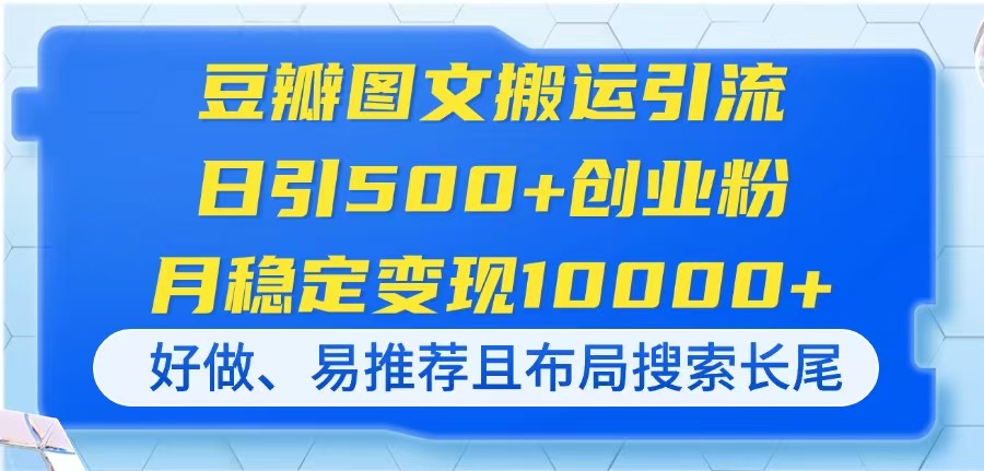 (14323期)豆瓣图文搬运引流,日引500+创业粉,月稳定变现10000+,好做、易推荐且...-瑞东轻创终点站