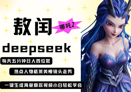 deepseek+哪吒2敖润姑姑走秀+爆款视频,起号快,爆款多,每天五分钟,日入四位数-瑞东轻创终点站