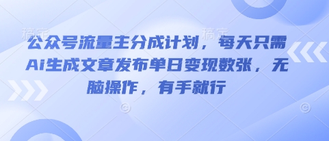 公众号流量主分成计划,每天只需Ai生成文章发布单日变现数张,无脑操作,有手就行-瑞东轻创终点站