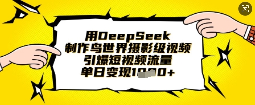 用DeepSeek制作鸟世界摄影级视频,引爆短视频流量,单日变现1k-瑞东轻创终点站