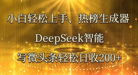 小白轻松上手热榜生成器,DeepSeek智能写微头条轻松日收2张-瑞东轻创终点站