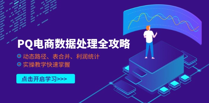 (14240期)PQ电商数据处理全攻略,动态路径、表合并、利润统计,实操教学快速掌握-瑞东轻创终点站