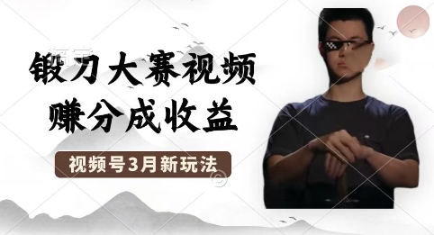 制作锻刀大赛视频,撸视频号分成计划收益,操作简单,轻松月入过W-瑞东轻创终点站