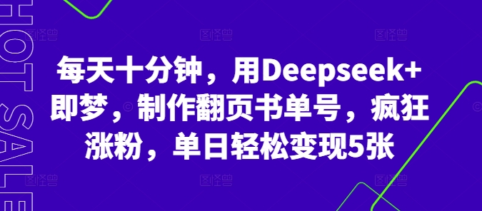 每天十分钟，用Deepseek+即梦，制作翻页书单号，疯狂涨粉，单日轻松变现5张-瑞东轻创终点站