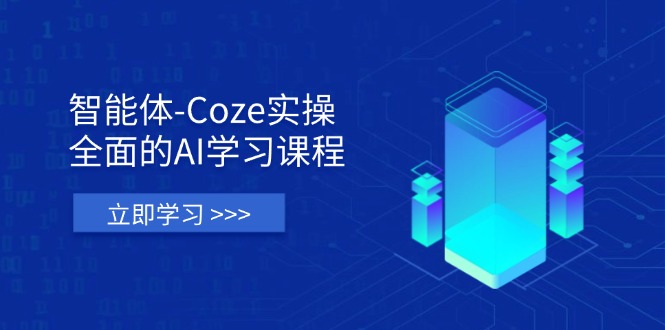 (14327期)智能体-Coze实操:全面的AI学习课程,涵盖从理论基础到实战应用的全过程-瑞东轻创终点站