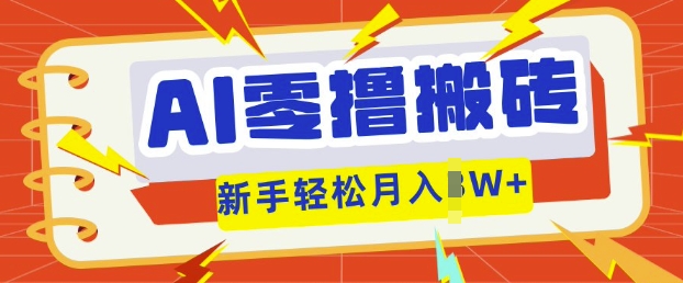 AI零撸搬砖项目玩法,有手就行, 3天必起号,复制粘贴简单月入过w-瑞东轻创终点站