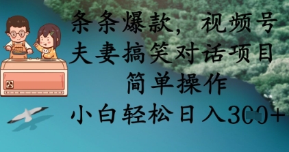 条条爆款,视频号夫妻搞笑对话项目,简单操作,小白轻松日入3张+-瑞东轻创终点站
