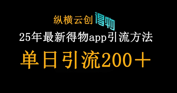 25年最新得物app引流创业粉方法,单日引流200+-瑞东轻创终点站