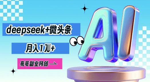 deepseek+微头条,原创图文变现,月入1W-瑞东轻创终点站