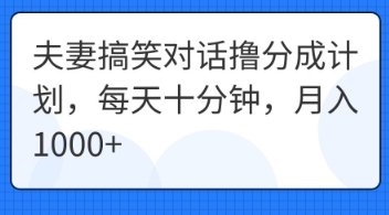 夫妻搞笑对话撸分成计划,每天十分钟,月入1000+-瑞东轻创终点站