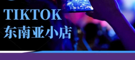 Tiktok东南亚跨境小店运营班,一门专业的TK小店运营培训课-瑞东轻创终点站