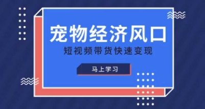 宠物赛道快速变现精品课,宠物经济风口,短视频带货快速变现-瑞东轻创终点站