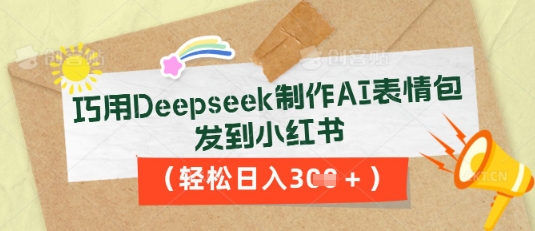 巧用Deepseek制作AI表情包,发到小红书,轻松日入3张-瑞东轻创终点站